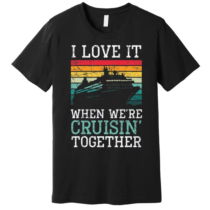 I Love It When We're Cruisin' Together – Sailing Boat Premium T-Shirt