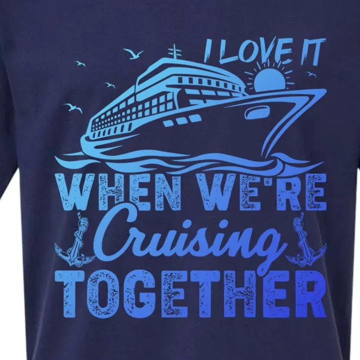 I Love It When Were Cruising Together Family Cruising Gift Sueded Cloud Jersey T-Shirt