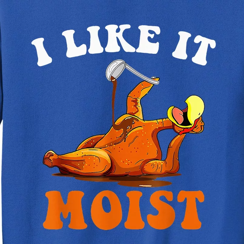 I Like It Moist Turkey Autumn Happy Thanksgiving Tall Sweatshirt