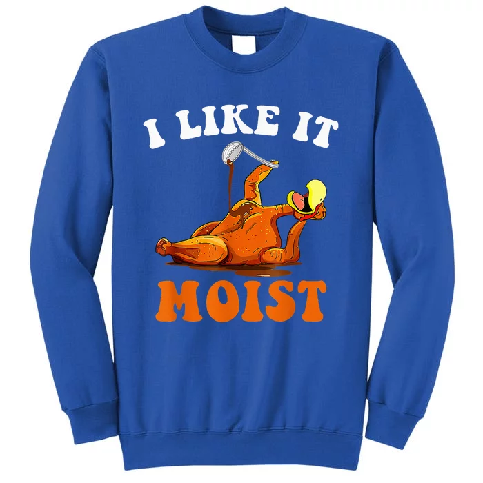 I Like It Moist Turkey Autumn Happy Thanksgiving Tall Sweatshirt