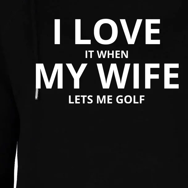 I Love It When My Wife Lets Me Golf Womens Funnel Neck Pullover Hood