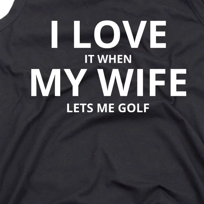 I Love It When My Wife Lets Me Golf Tank Top