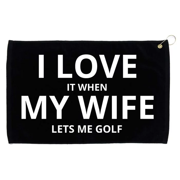 I Love It When My Wife Lets Me Golf Grommeted Golf Towel