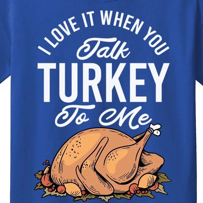 I Love It When You Talk Turkey To Me Autumn Thanksgiving Gift Kids T-Shirt