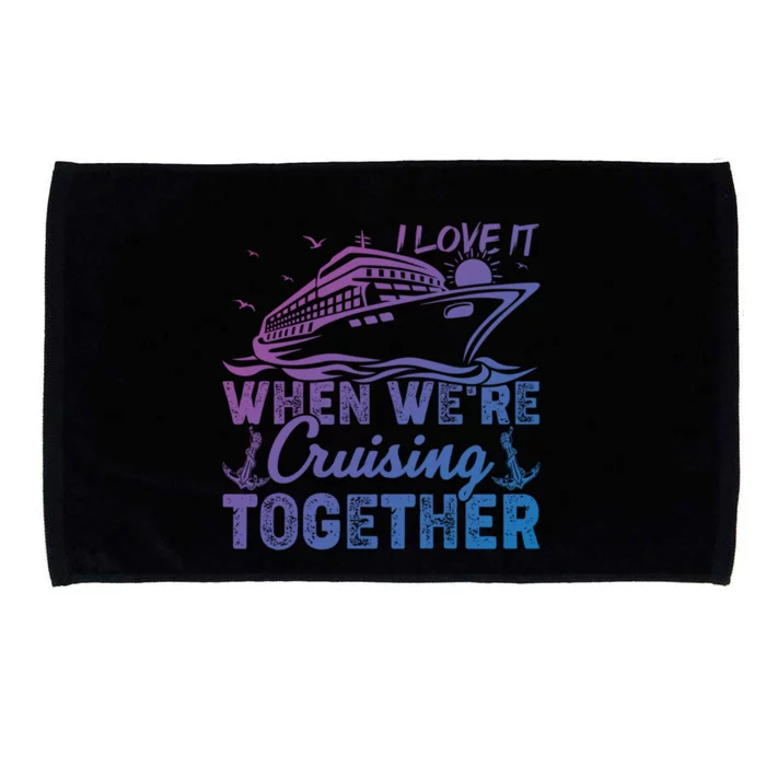 I Love It When Were Cruising Together Family Cruising Gift Microfiber Hand Towel