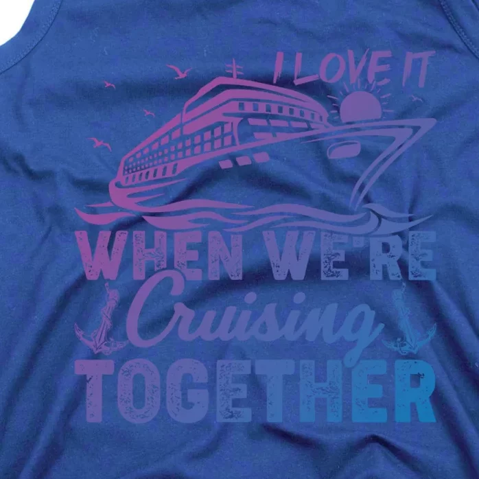 I Love It When Were Cruising Together Family Cruising Gift Tank Top