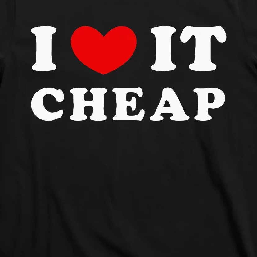 I Love It Cheap I Heart It Cheap T-Shirt