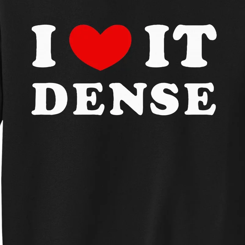 I Love It Dense I Heart It Dense Tall Sweatshirt