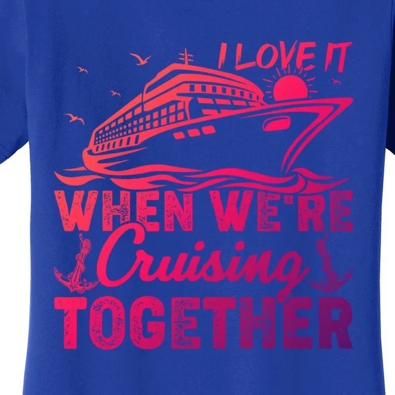 I Love It When Were Cruising Together Family Cruising Gift Women's T-Shirt