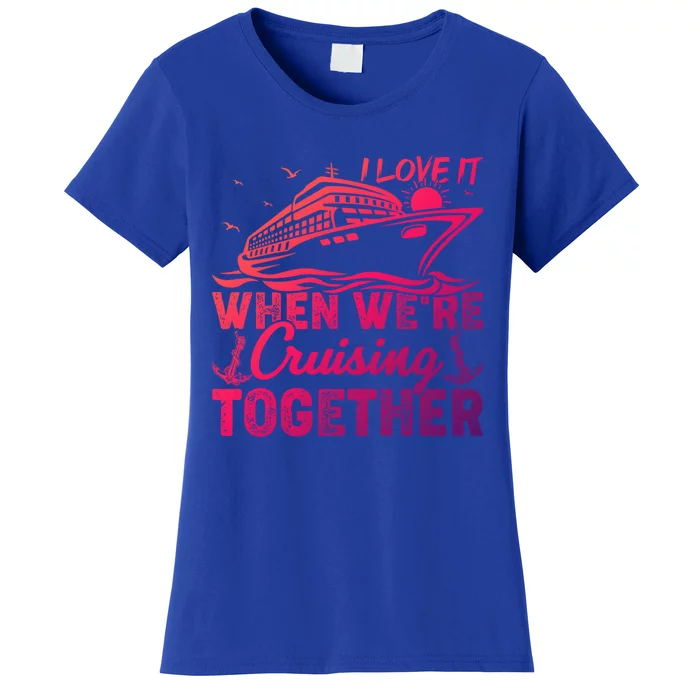 I Love It When Were Cruising Together Family Cruising Gift Women's T-Shirt