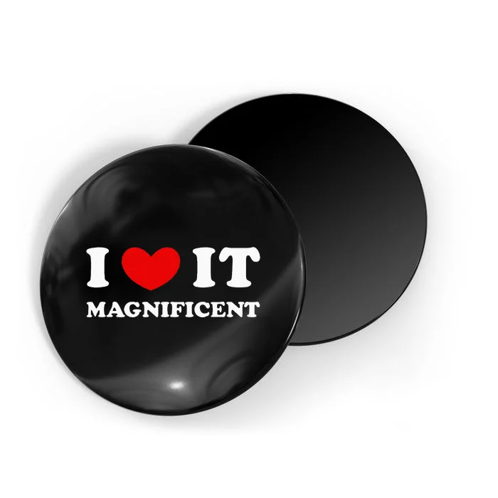 I Love It Magnificent I Heart It Magnificent Magnet