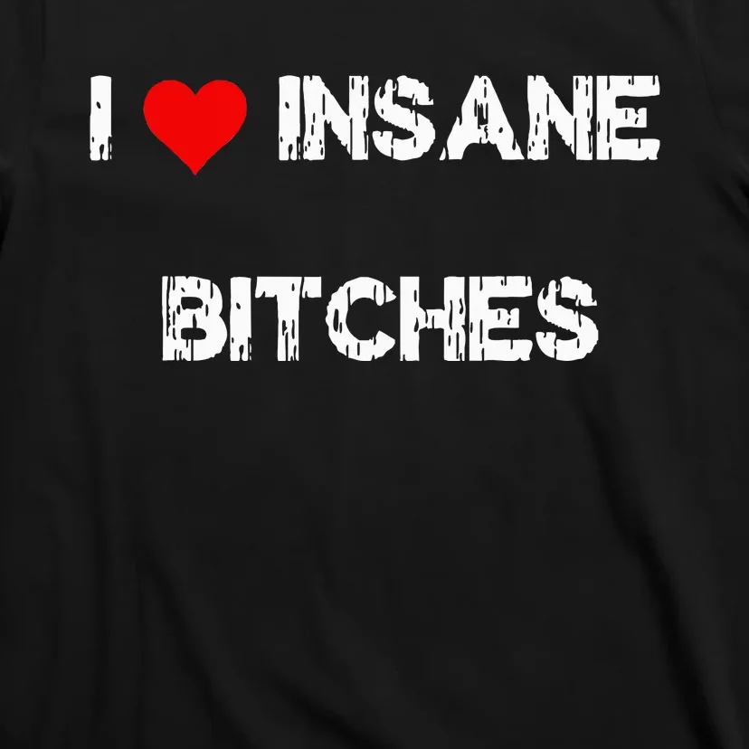 I Love Insane Bitches T-Shirt