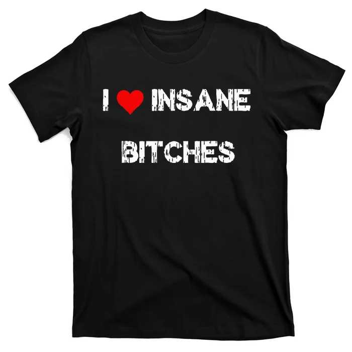 I Love Insane Bitches T-Shirt