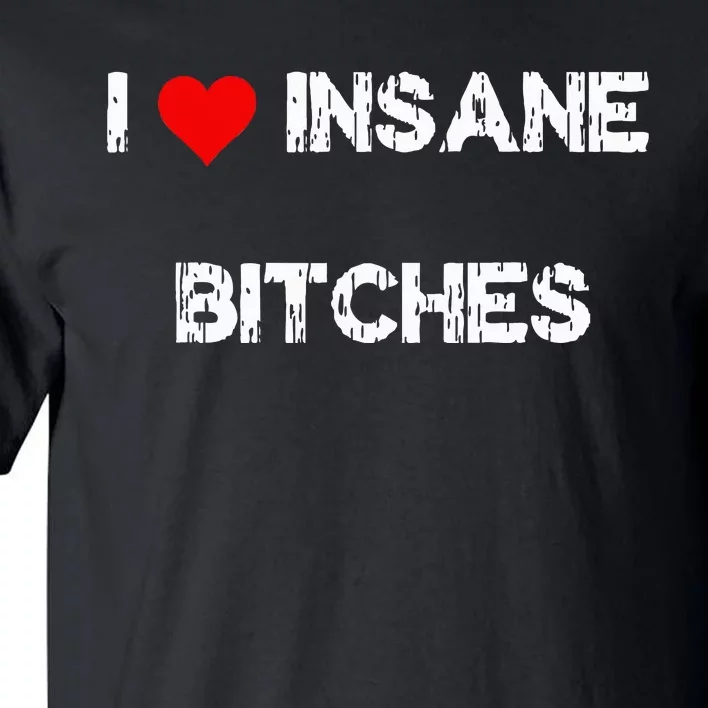 I Love Insane Bitches Tall T-Shirt