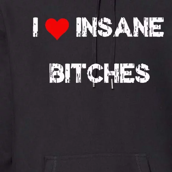 I Love Insane Bitches Premium Hoodie