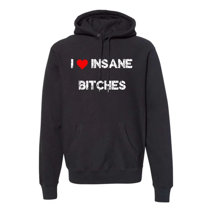 I Love Insane Bitches Premium Hoodie