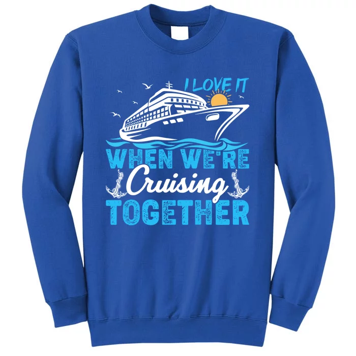 I Love It When Were Cruising Together Family Cruising Gift Tall Sweatshirt