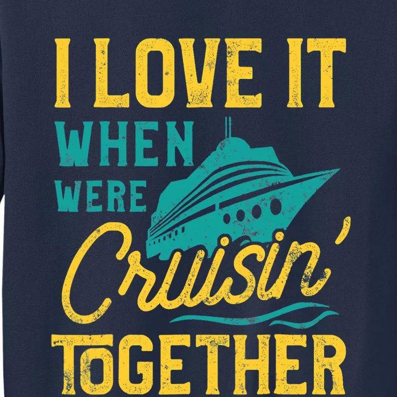 I Love It When We Are Cruising Together Family Cruise Ship Sweatshirt