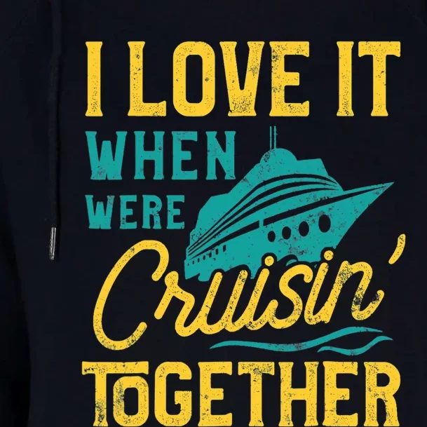 I Love It When We Are Cruising Together Family Cruise Ship Womens Funnel Neck Pullover Hood