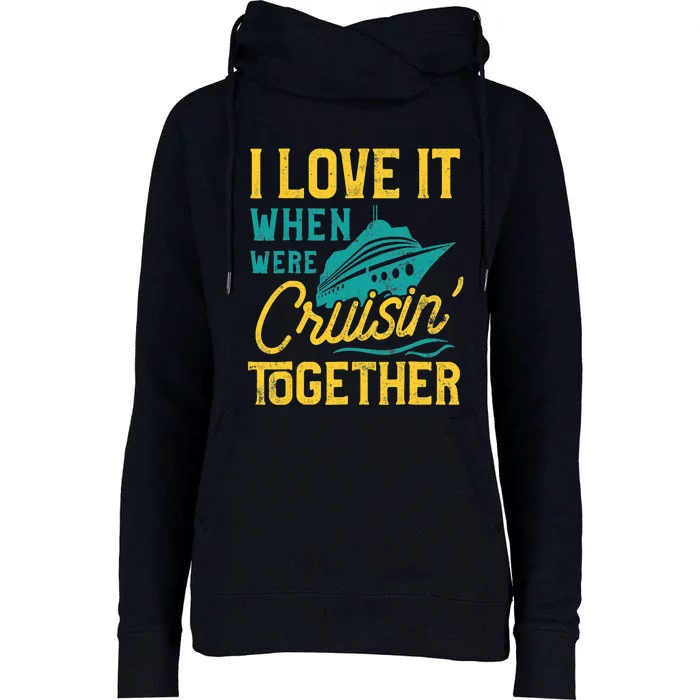 I Love It When We Are Cruising Together Family Cruise Ship Womens Funnel Neck Pullover Hood