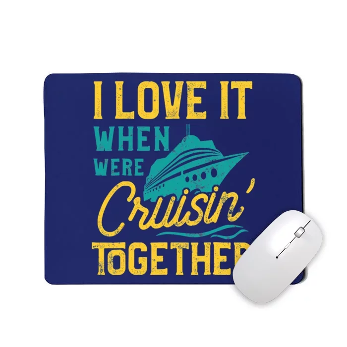 I Love It When We Are Cruising Together Family Cruise Ship Mousepad