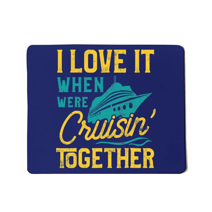 I Love It When We Are Cruising Together Family Cruise Ship Mousepad