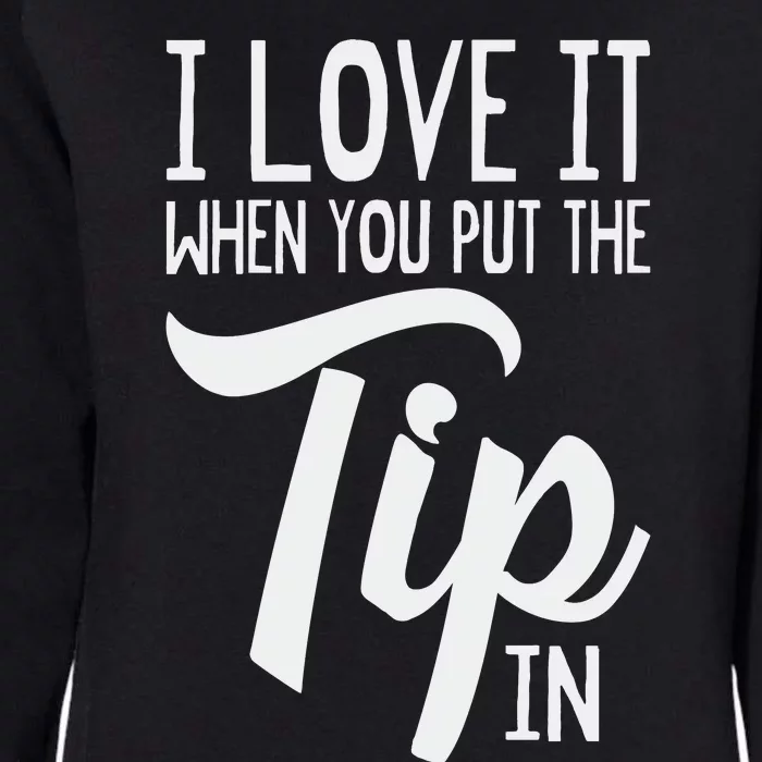 I Love It When You Put The Tip In Bartender Womens California Wash Sweatshirt