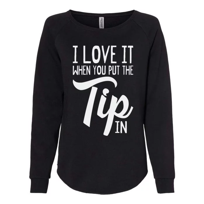 I Love It When You Put The Tip In Bartender Womens California Wash Sweatshirt