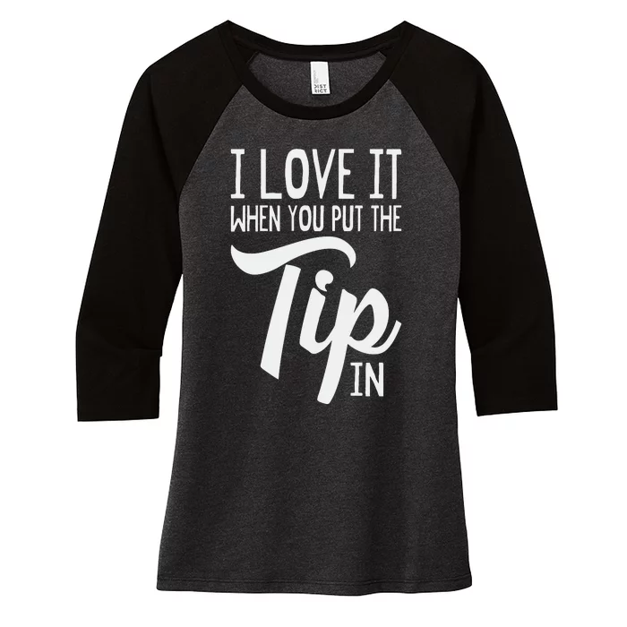 I Love It When You Put The Tip In Bartender Women's Tri-Blend 3/4-Sleeve Raglan Shirt