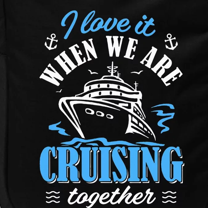 I Love It When we are Cruising Together family Cruise Impact Tech Backpack