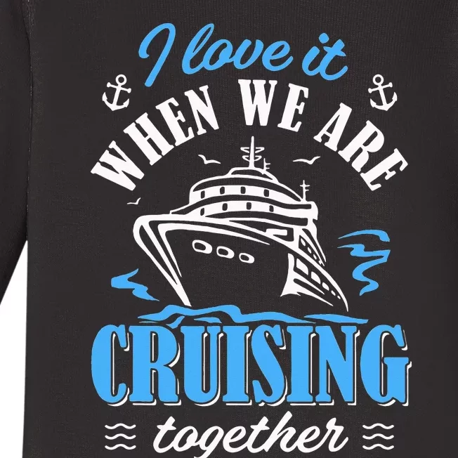 I Love It When we are Cruising Together family Cruise Baby Long Sleeve Bodysuit