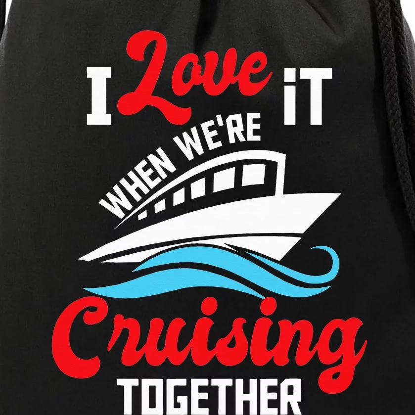 I Love It When we are Cruising Together family Cruise Drawstring Bag