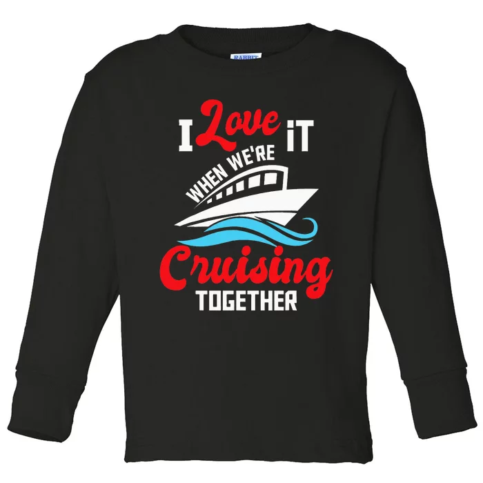 I Love It When we are Cruising Together family Cruise Toddler Long Sleeve Shirt