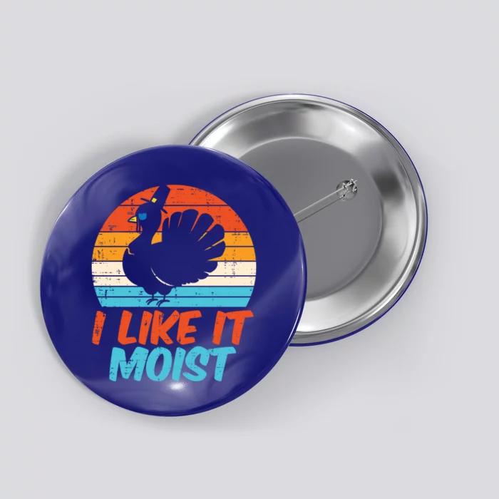 I Like It Moist Turkey Funny Thanksgiving Adult Gift Button