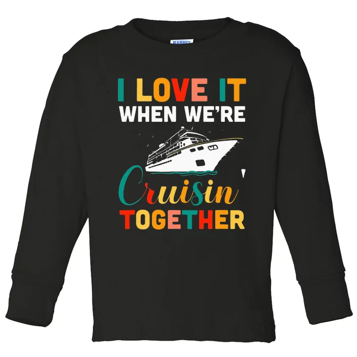 I Love It When we are Cruising Together family Cruise Toddler Long Sleeve Shirt