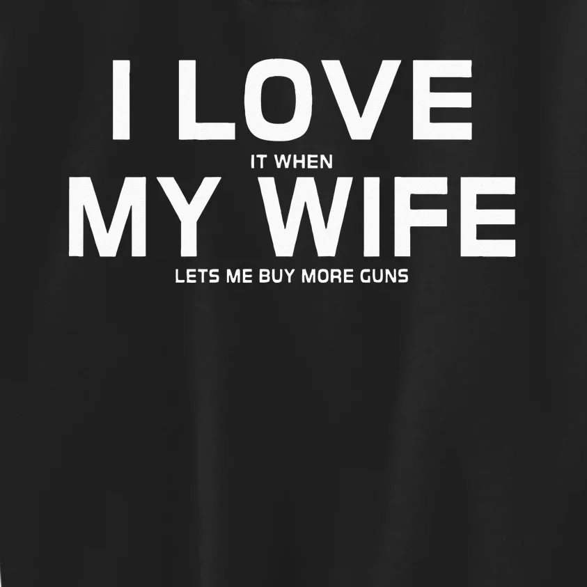 I Love It When My Wife Lets Me Buy More Guns Kids Sweatshirt