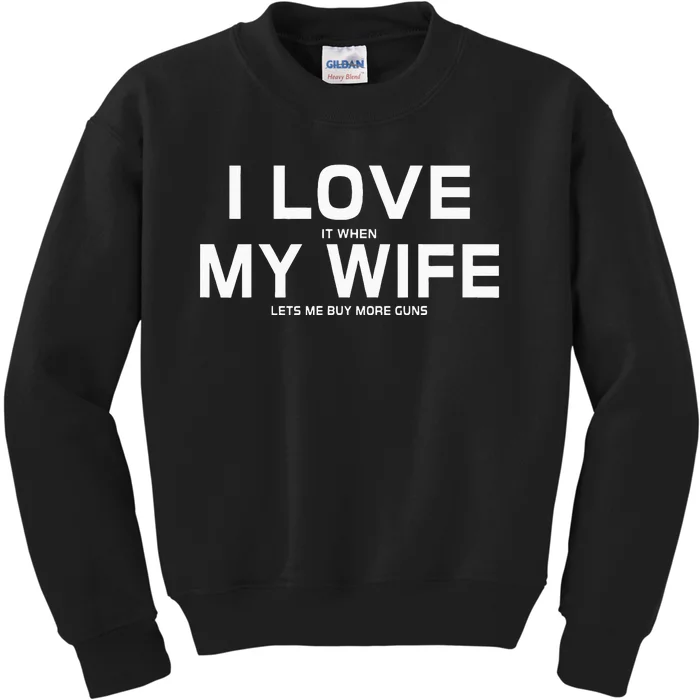 I Love It When My Wife Lets Me Buy More Guns Kids Sweatshirt