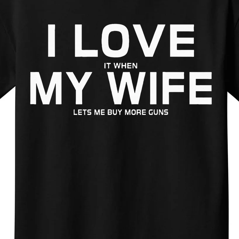 I Love It When My Wife Lets Me Buy More Guns Kids T-Shirt