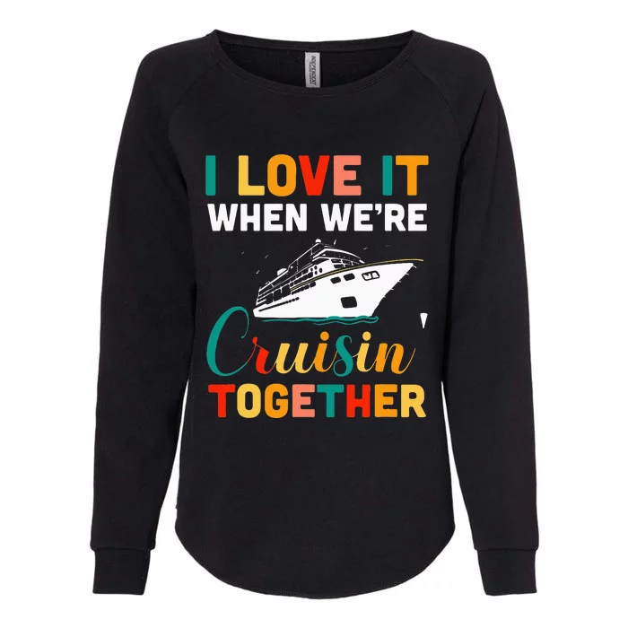 I Love It When We're Cruising Together Cruise Ship Cruiser Womens California Wash Sweatshirt