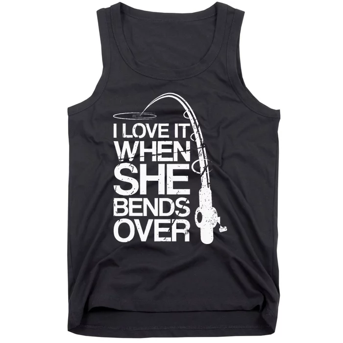 I Love It When She Bends Over Funny Fishing Tank Top