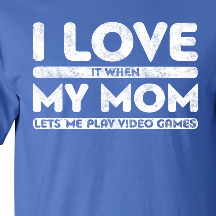 I Love It When My Mom Lets Me Play Video Games Gift Gamer Gift Tall T-Shirt