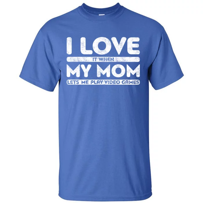 I Love It When My Mom Lets Me Play Video Games Gift Gamer Gift Tall T-Shirt