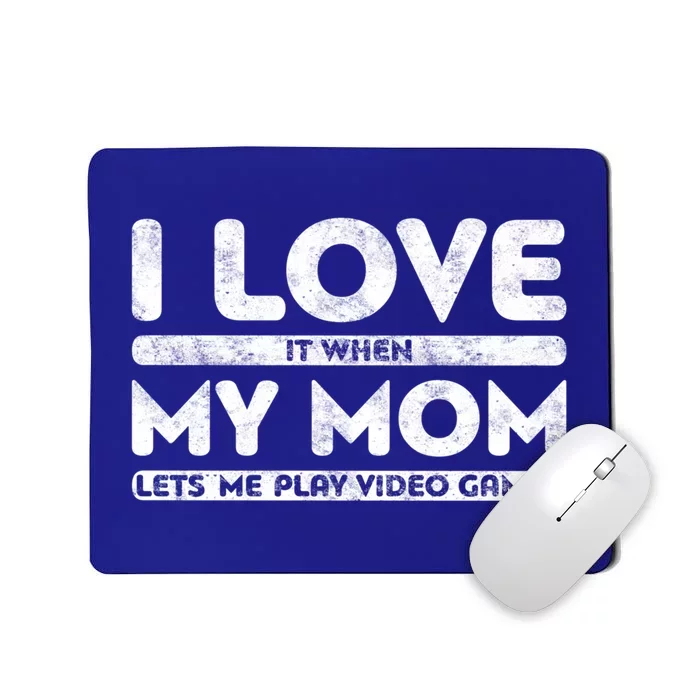 I Love It When My Mom Lets Me Play Video Games Gift Gamer Gift Mousepad