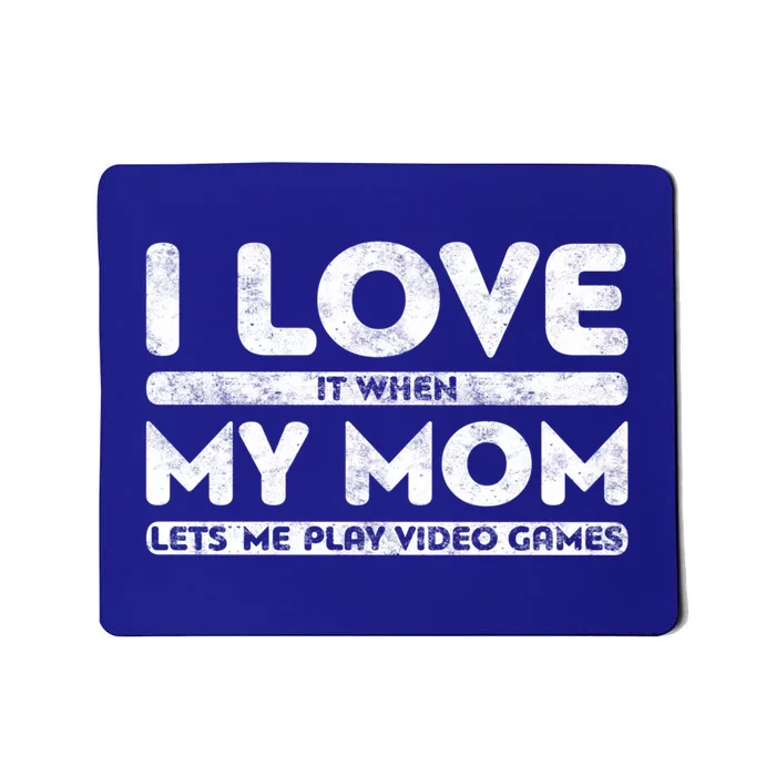 I Love It When My Mom Lets Me Play Video Games Gift Gamer Gift Mousepad