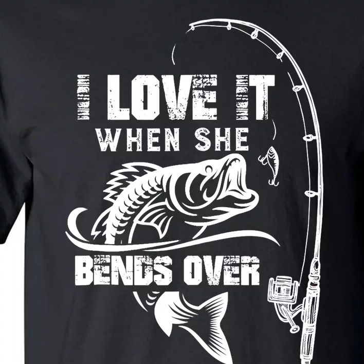 I Love It When She Bends Over Funny Fishing Quote Tall T-Shirt