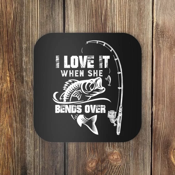 I Love It When She Bends Over Funny Fishing Quote Coaster