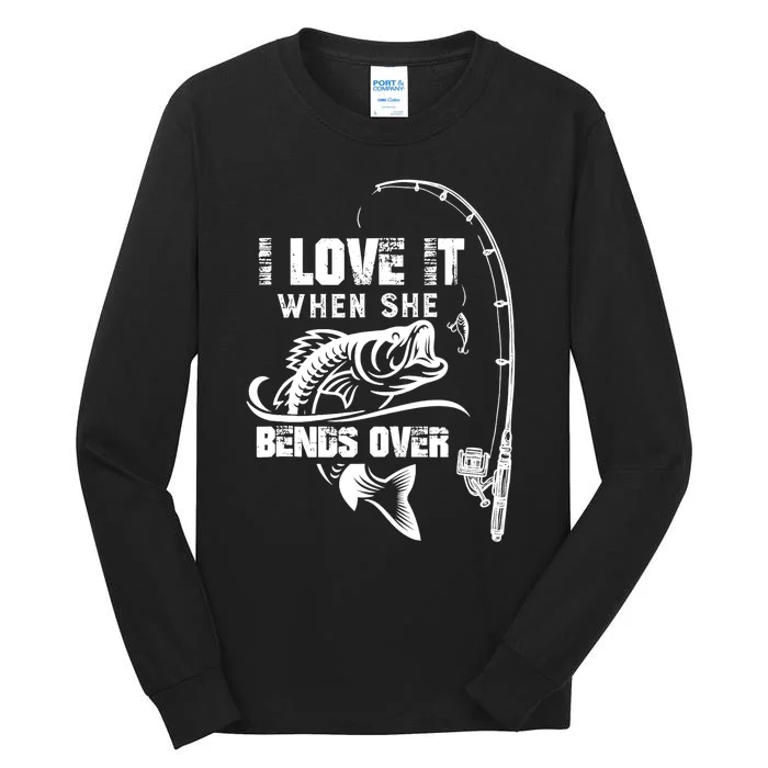 I Love It When She Bends Over Funny Fishing Quote Tall Long Sleeve T-Shirt