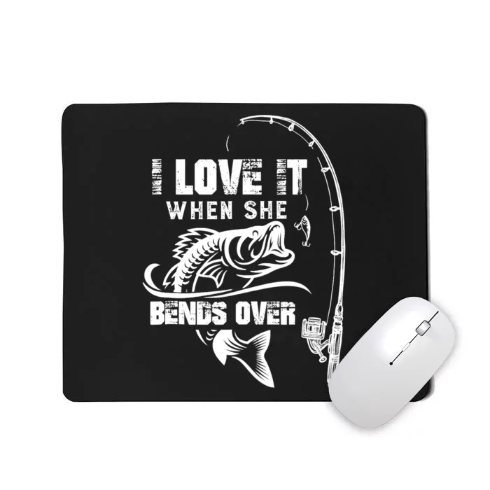 I Love It When She Bends Over Funny Fishing Quote Mousepad