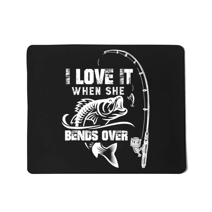 I Love It When She Bends Over Funny Fishing Quote Mousepad