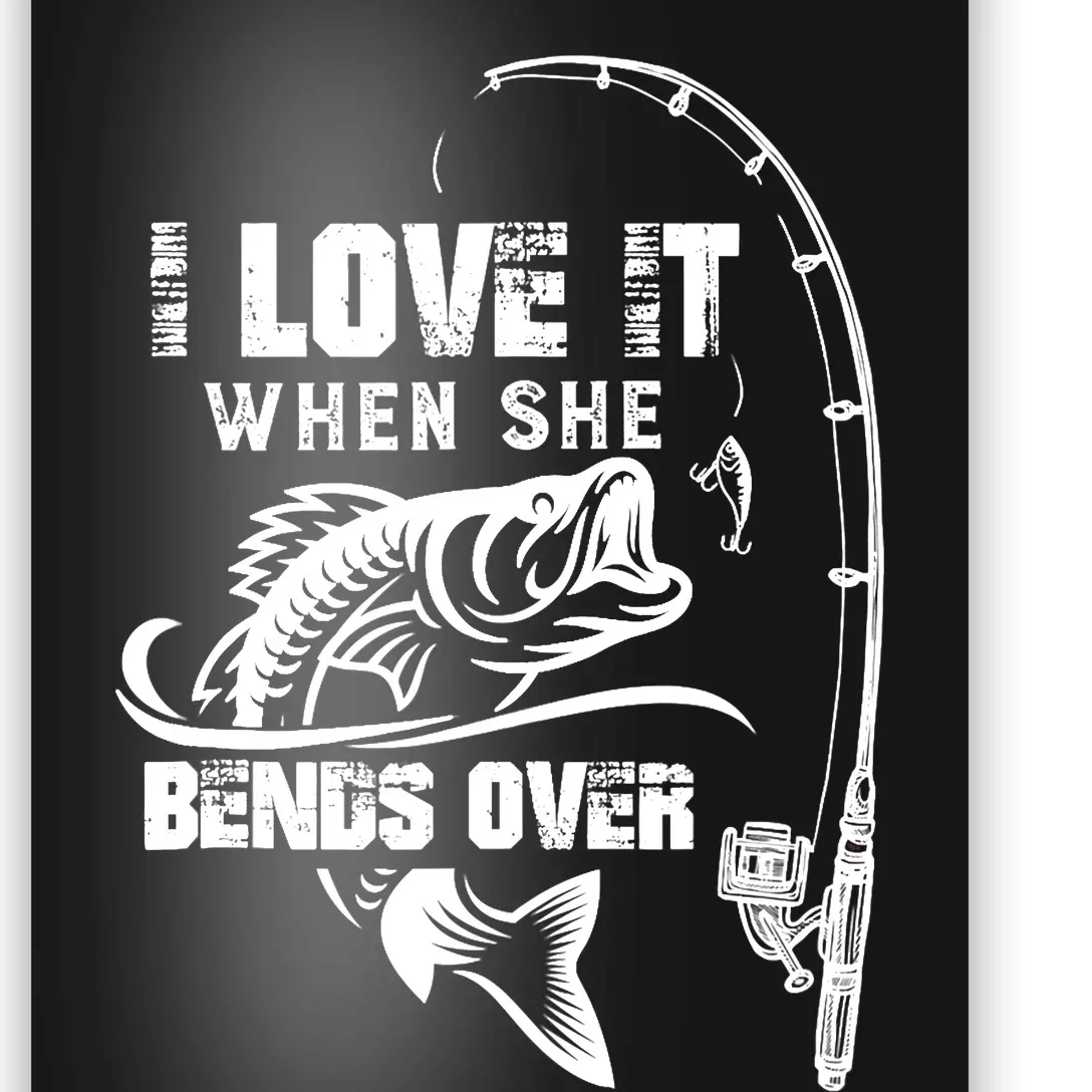 I Love It When She Bends Over Funny Fishing Quote Poster